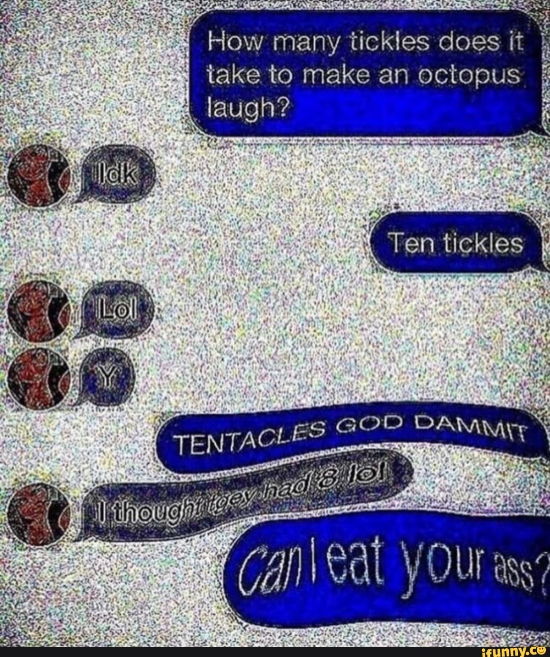 How many tickles does it } take to make an octopus laugh?