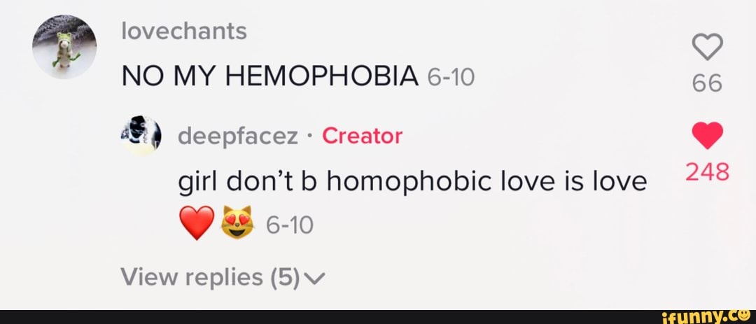 lovechants
NO MY HEMOPHOBIA 6-10
Creator
girl don't b homophobic love is love
View replies (5) vw
O
66
Y
248