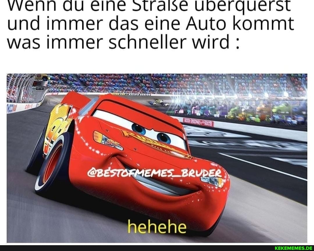 Wenn und immer das eine Auto kommt was immer schneller wird
hehehe