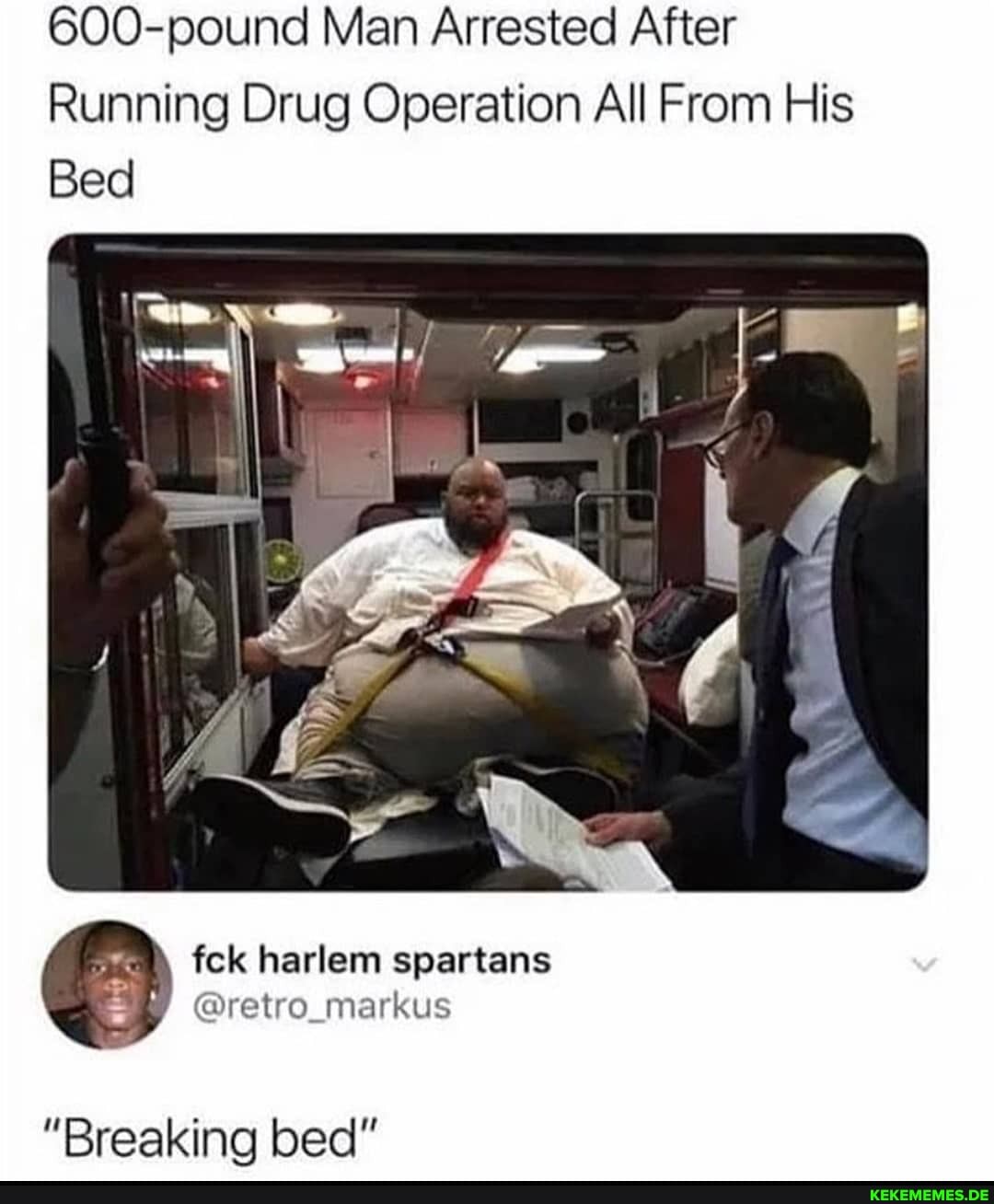 600-pound Man Arrested After
Running Drug Operation All From His
Bed
fek harlem spartans
@retro_markus
"Breaking bed"