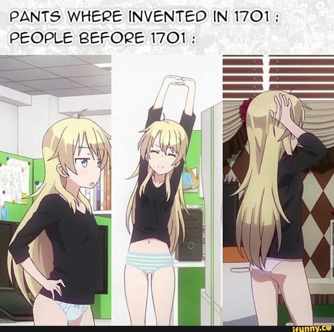 PANTS WHERE INVENTED IN 1701:
EOPLE BEFORE 1701;