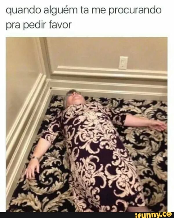 quando alguém ta me procurando
pra pedir favor