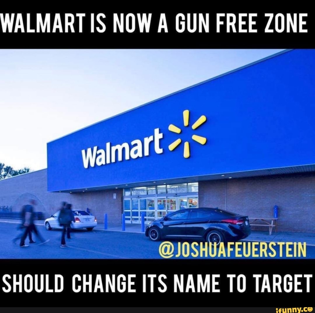 WALMART IS NOW A GUN FREE ZONE SHOULD CHANGE ITS NAME T0 TARGET iFunny
