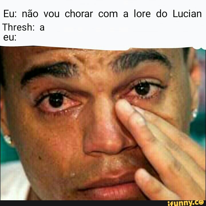 Eu: não vou chorar com a lore do Lucian
Thresh: a