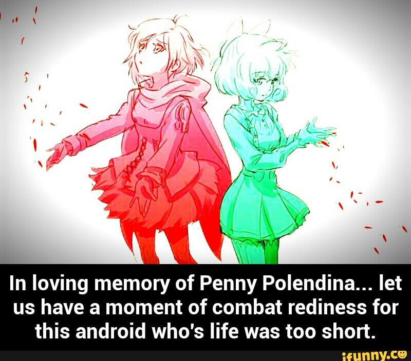 In loving memory of Penny Polendina... let
us have a moment of combat rediness for
this android who's life was too short. - In loving memory of Penny Polendina... let us have a moment of combat rediness for this android who's life was too short.