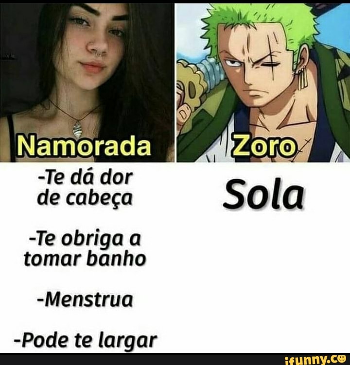 Namorada
-Te dá dor
EN
de cabeça Sol a
-Te obriga tomar banho
-Menstrua
-Pode te largar