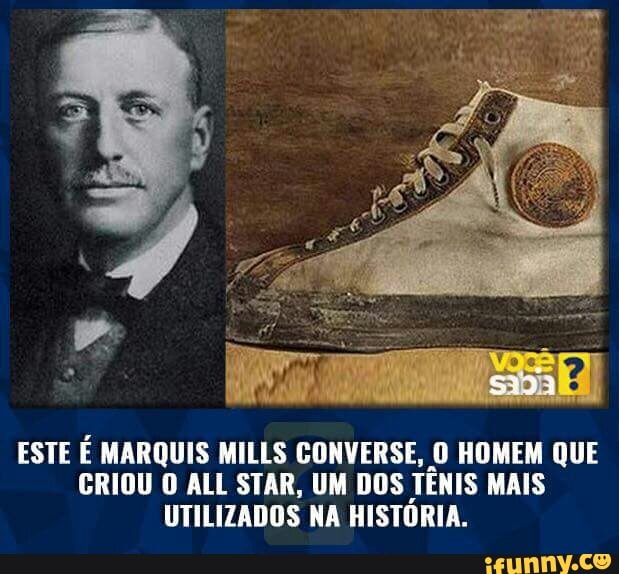 ESTE E MARQUIS MILLS CONVERSE, 0 HOMEM QUE
CRIOU O ALL STAR, UM DOS TÊNIS LAS
LATA DIS LAIS