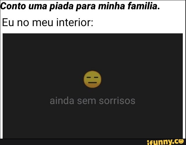 onto uma piada para minha familia.
Eu no meu interior:
