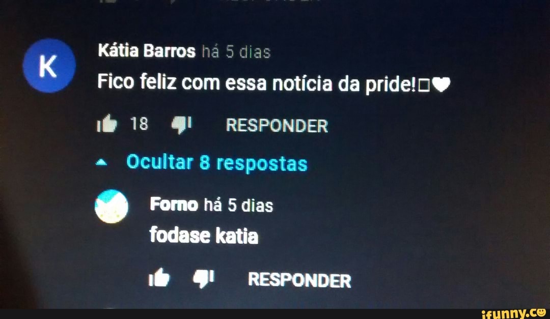 Kátia Barros há 5 dias
Fico feliz com essa notícia da
18 RESPONDER Ocultar 8 respostas
Forno há 5 dias fodase katia
RESPONDER