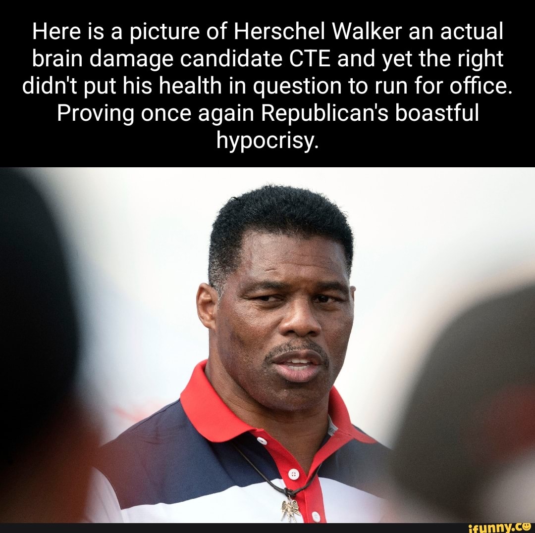 Here is a picture of Herschel Walker an actual brain damage candidate