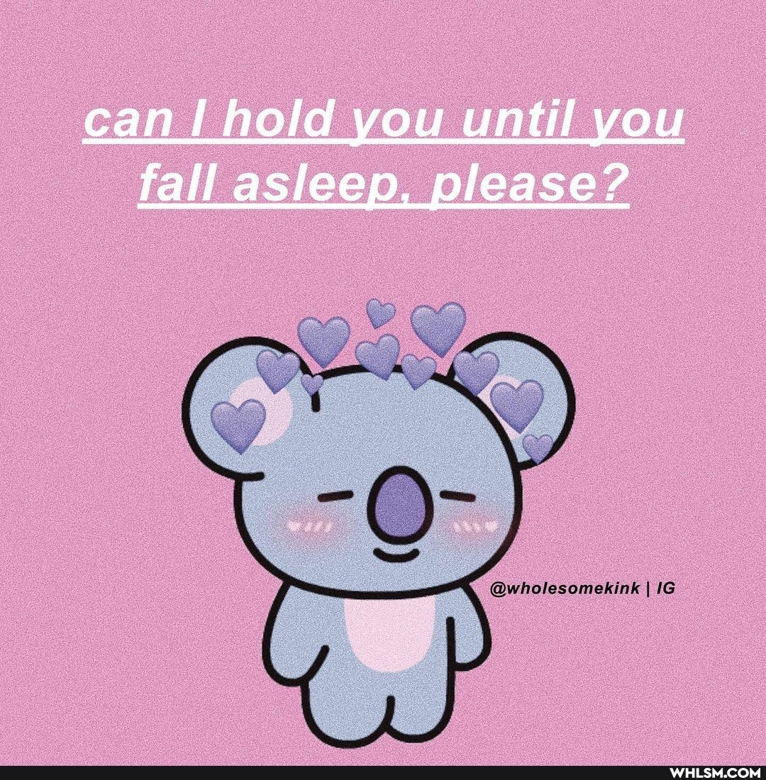 can hold you until you fall asleep, please?