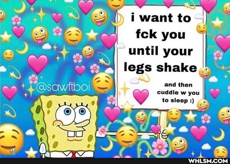 want to
fck you
until your legs shake and then
cuddle w you to sleep