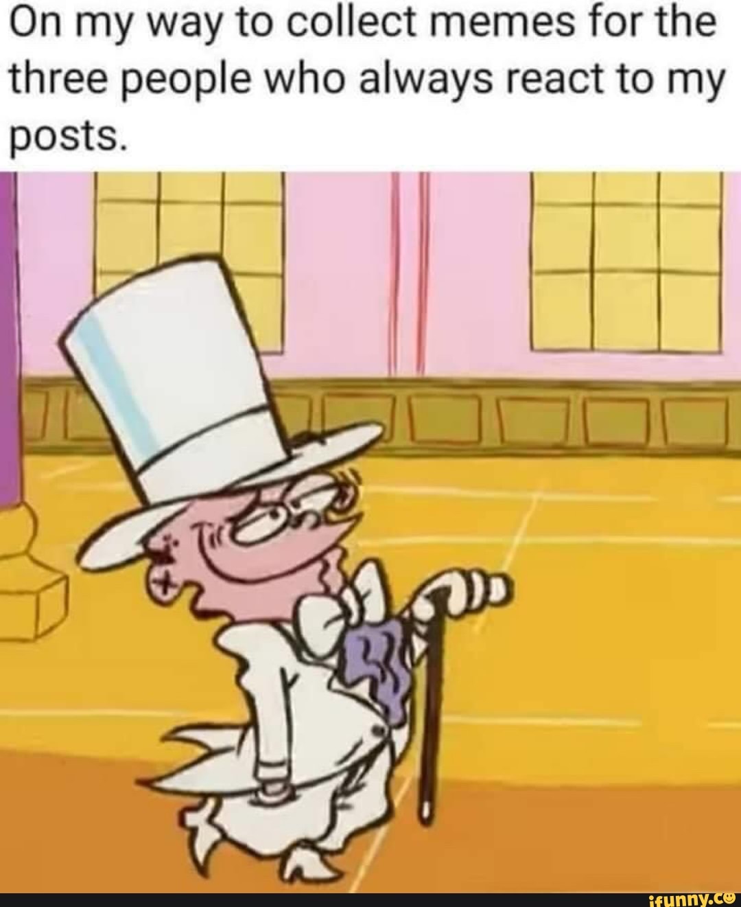 On my way to collect memes for the
three people who always react to my
posts.