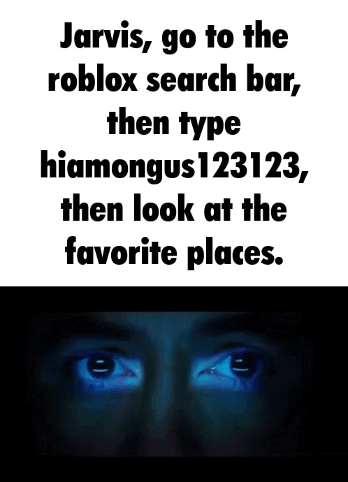 Jarvis Go To The Roblox Search Bar Then Type Hiamongus123123 Then Look At The Favorite Places - scary nursery rhymes from roblox