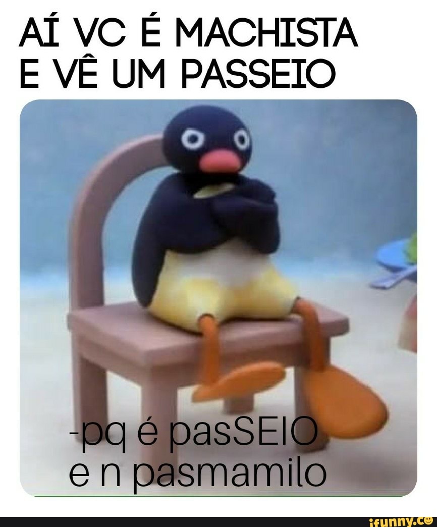 AÍ VC É MACHISTA
VÊ UM PASSEIO