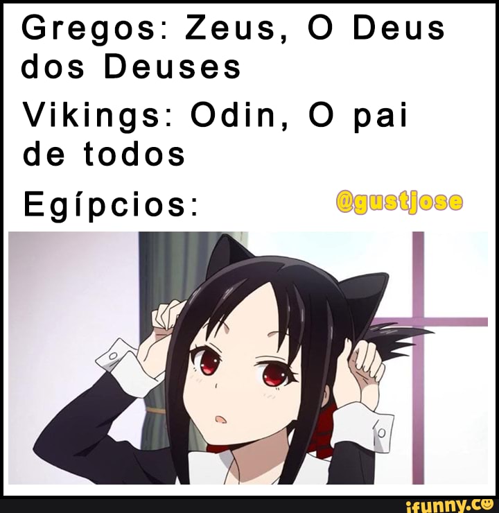 Gregos: Zeus, O Deus dos Deuses
Vikings: Odin, O pai de todos
Egípcios: