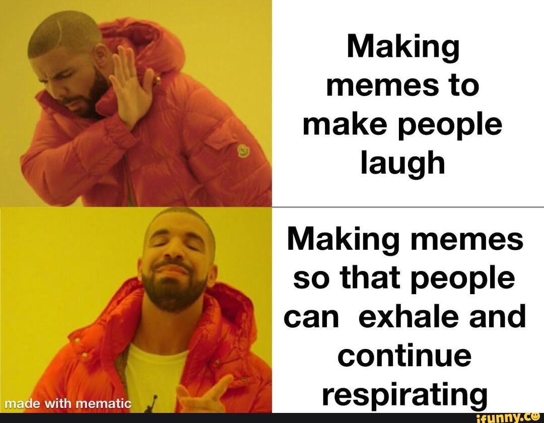 Making memes to make people laugh Making memes so that people can ...