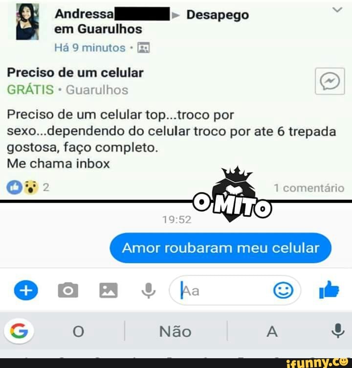 Andressa HM Desapego
Guarulhos
Preciso de um celular
Preciso de um celular top...troco por
sexo...dependendo do celular troco por ate 6 trepada
gostosa, faço completo.
Me chama inbox