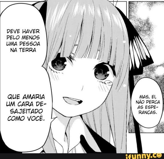 DEVE HAVER
PELO MENOS
UMA PESSOA NA TERRA
QUE AMÁRIA UM CARA DE-
SAJEITADO COMO VOCE.