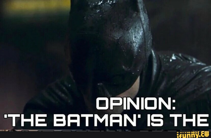 OPINION: THE BATMAN IS THE - iFunny