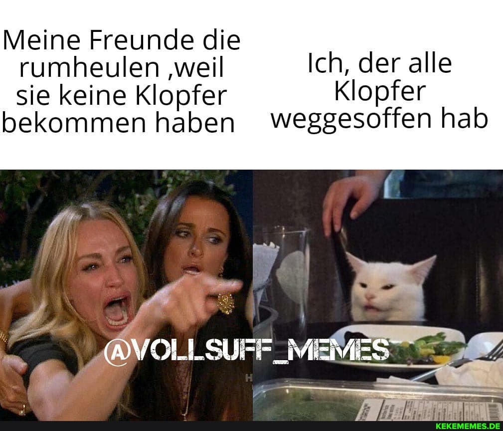 Meine Freunde die rumheulen 'weil Ich, der alle sie keine Klopfer Klopfer bekommen haben weggesoffen hab
VOLLSUFF_ME