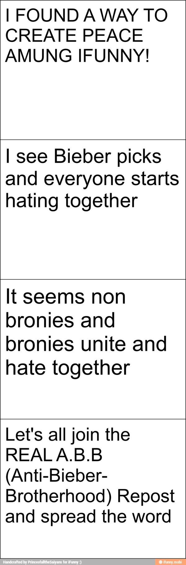 I FOUND A WAY TO
CREATE PEACE
AMUNG IFUNNY!
I see Bieber picks
and everyone starts
hating together
It seems non
bronies and
bronies unite and
hate together