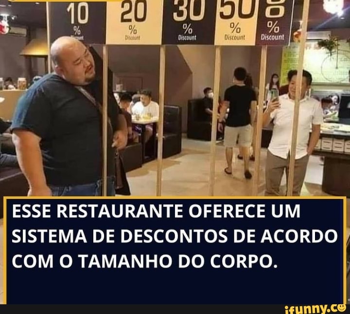 ESSE RESTAURANTE OFERECE UM SISTEMA DE DESCONTOS DE ACORDO I COM O TAMANHO DO CORPO.