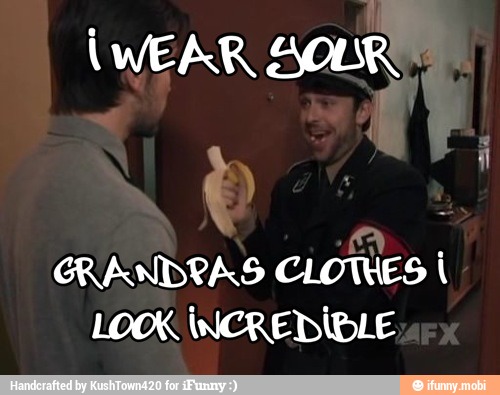 GRANDPAS CLOTHES i
LOOK INCREDIBLE