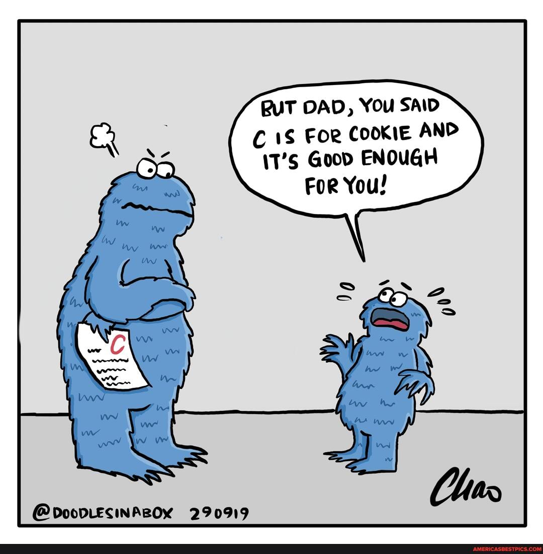 RUT DAD, You SAID C.1S For Cookie AND
1T'S Goop ENOUGH
For You!
@bdoovresinABox 29099