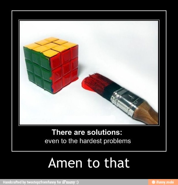 There are solutions:
even to the hardest problems
Amen to that - Amen to that