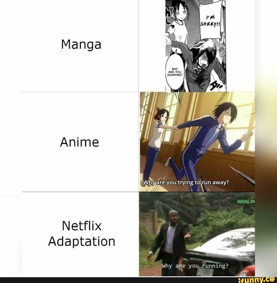 Manga
Anime
away?
Netflix
Adaptation
le you,running?