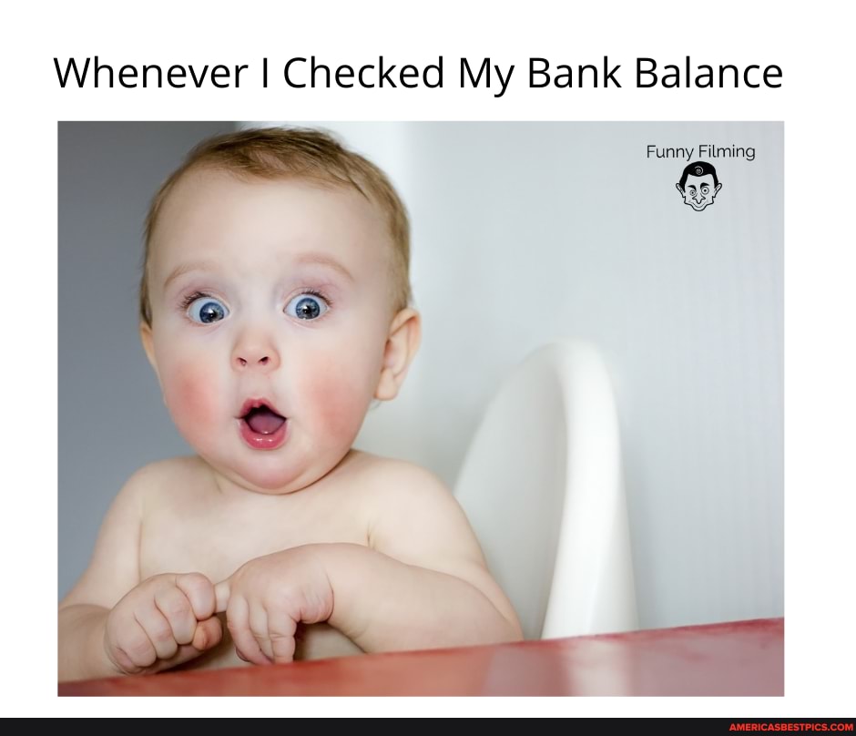 Whenever I Checked My Bank Balance
Funny Filming