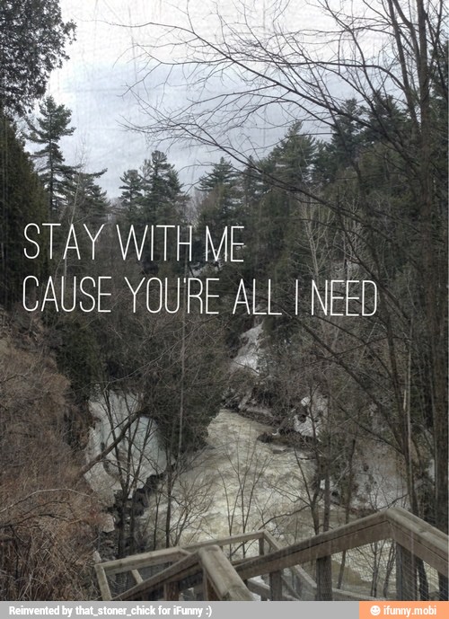 STAY WITH ME
[NEED