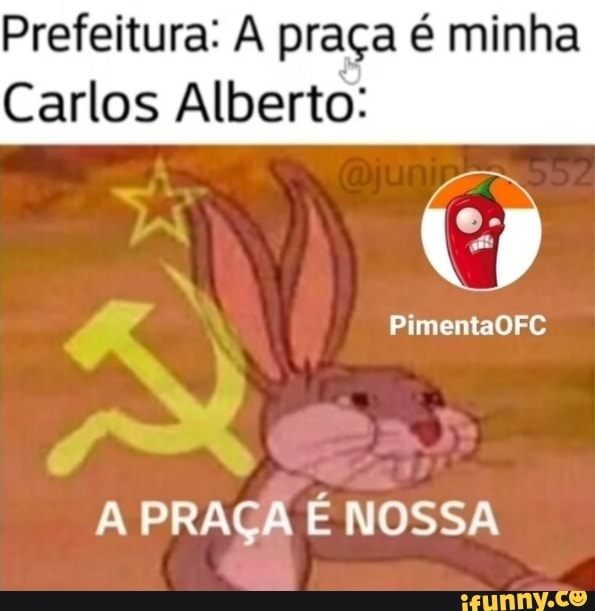 Prefeitura: A praça é minha
Carlos Alberto:
A PRAGA E NOSSA