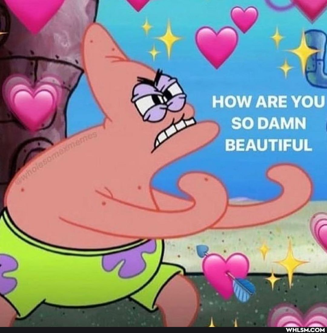 AS
OW ARE YOU
SO DAMN SEAUTIFUL