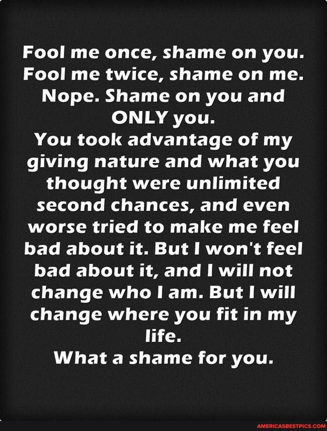 Fool Me Once Shame On You Fool Me Twice Shame On Me Nope Shame On You