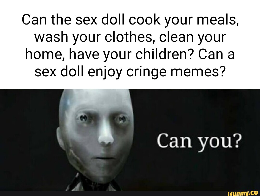 Can the sex doll cook your meals wash your clothes clean your