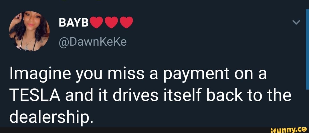 BAYB
@DawnKeKe
Imagine you miss a payment on a
TESLA and it drives itself back to the dealership.