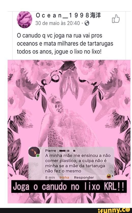 O canudo q vc joga na rua vai pros
oceanos e mata milhares de tartarugas
todos os anos, jogue o lixo no lixo!
minha se a mãe da tartaruga