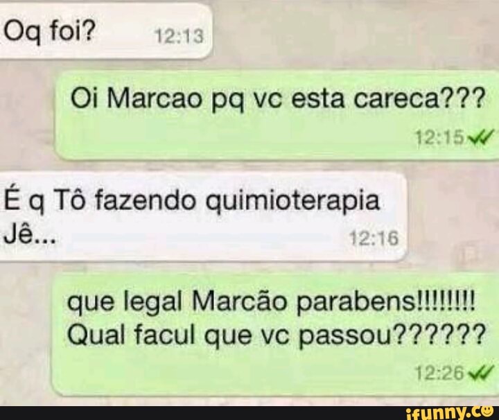 Oi Marcao pq vc esta careca???
A
É q Tô fazendo quimioterapia
5
PERLA