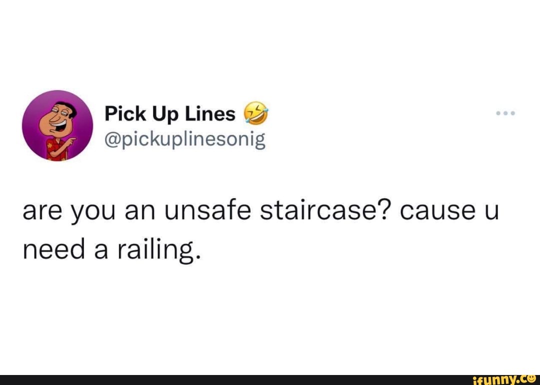 Pick Up Lines pickuplinesonig are you an unsafe staircase? cause u