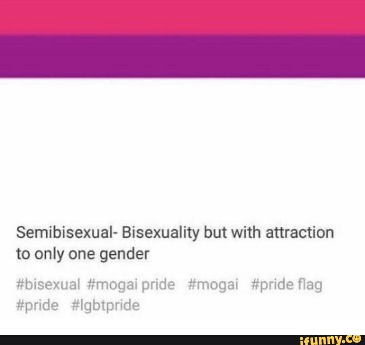 Semibisexual- Bisexuality but with attraction to only one gender
al #
#bisexual #mogai pride #mogai #pride flag
#pride #lgbtpride