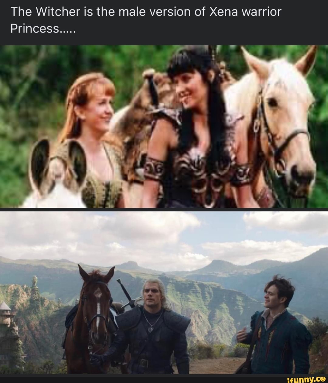 The Witcher is the male version of Xena warrior Princess..... - iFunny