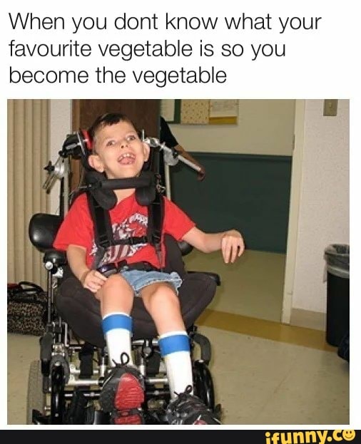 When you dont know what your favourite vegetable is so you the vegetable iFunny