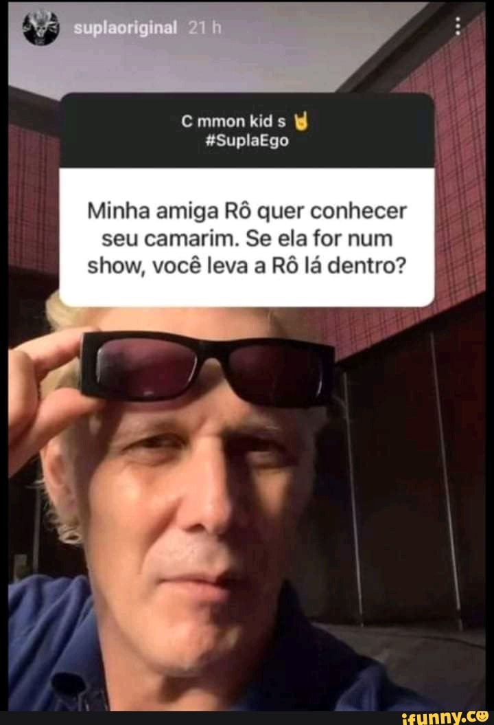 Minha amiga Rô quer conhecer seu camarim. Se ela for num show, você leva a Rô lá dentro?
