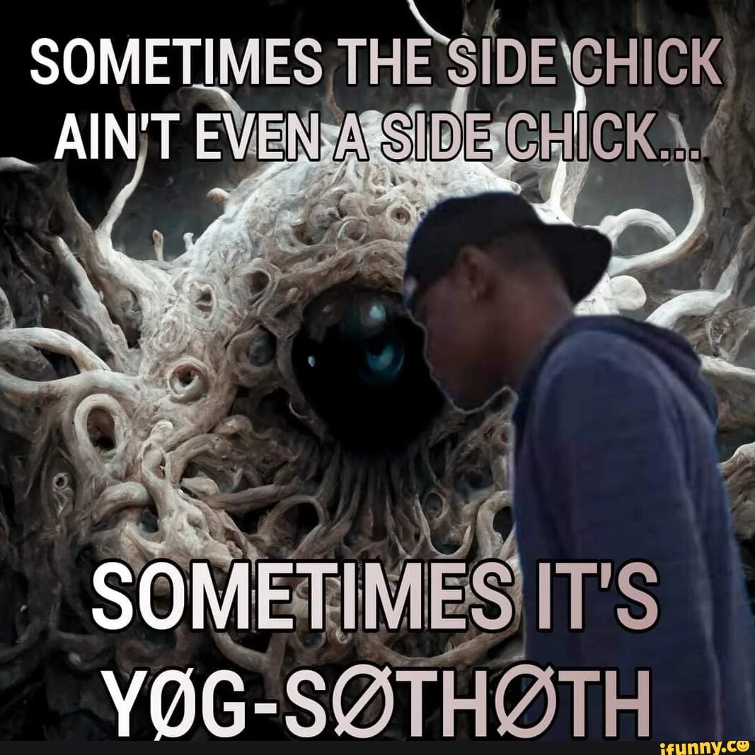 YOG SOTHOTH TAKE ME NOW : r/DankMemesFromSite19