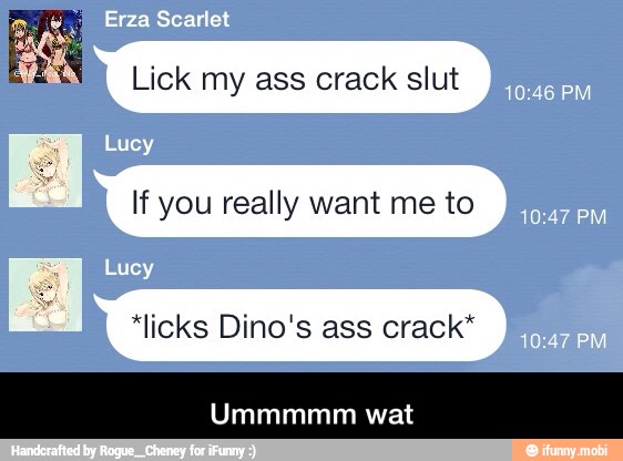 Lick my ass crack slut
If you really want me to
*licks Dino's ass crack* - Ummmmm wat