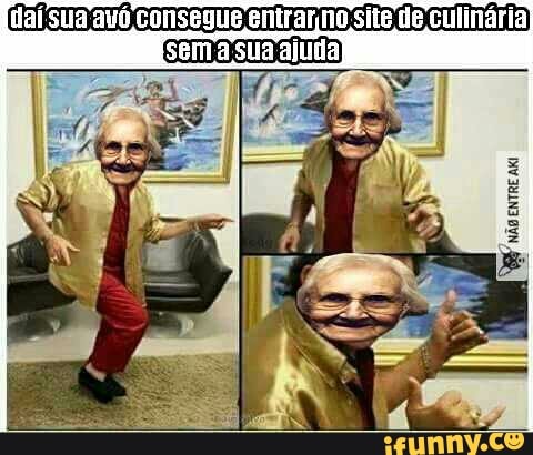[aí Sua avó consegue entrar no site de culinária
sem a sua ajuda