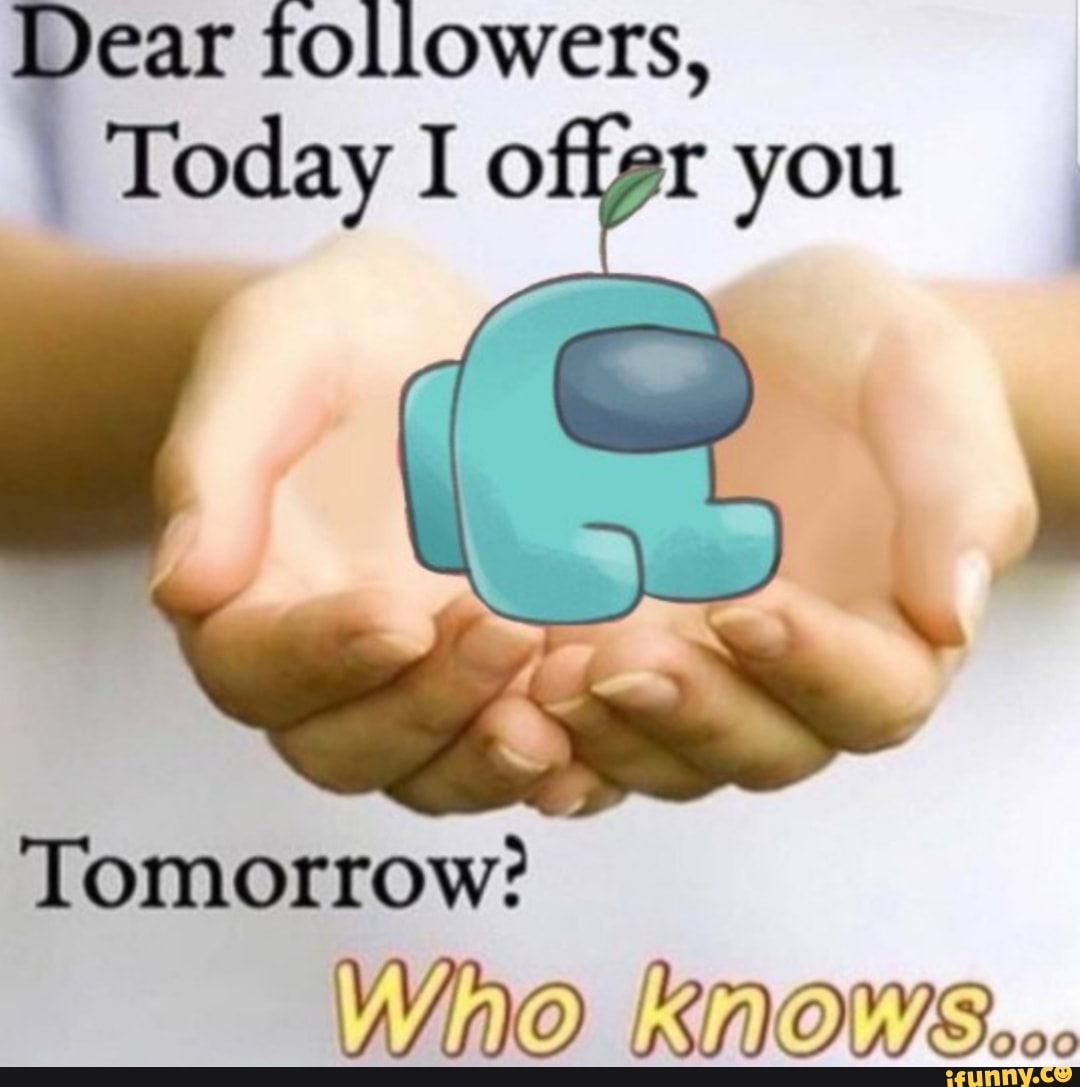 ear followers,
Today I of
Tomorrow?
WINO KNOWS.0-