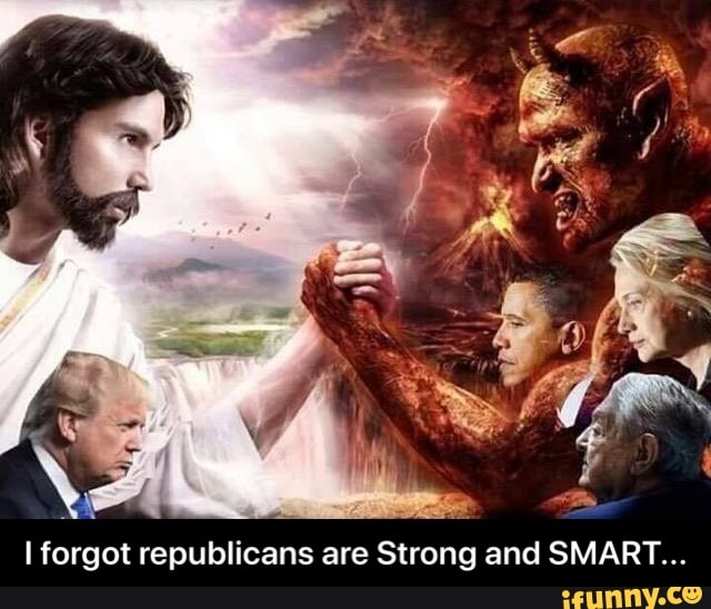 Ne
I forgot republicans are Strong and SMART... - I forgot republicans are Strong and SMART...